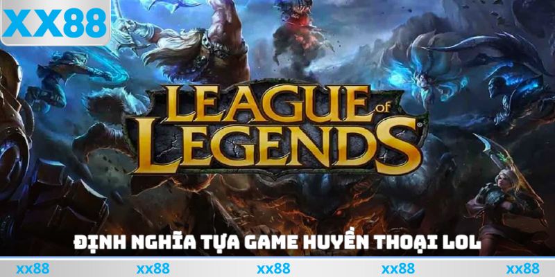 Định nghĩa tựa game huyền thoại LOL